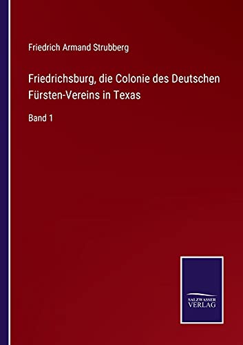 Friedrichsburg, die Colonie des Deutschen Fürsten-Vereins in Texas: Band 1