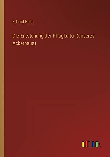 Die Entstehung der Pflugkultur (unseres Ackerbaus)