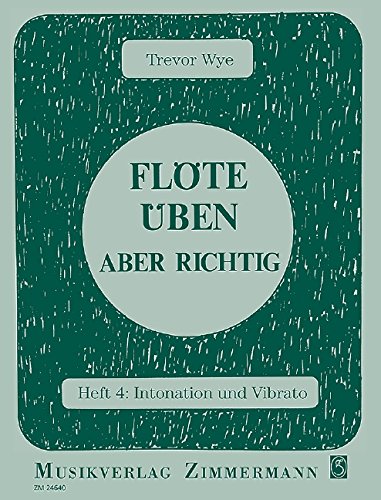 Flöte üben – aber richtig: Intonation und Virato. Heft 4. Flöte.
