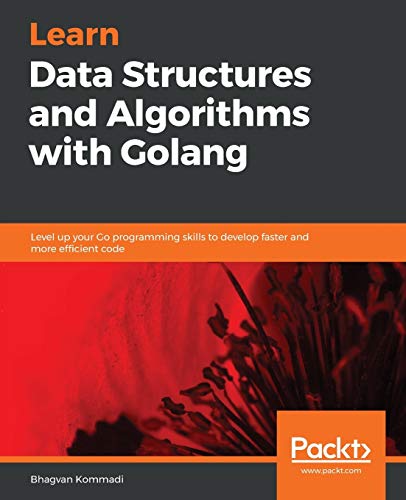 Bhagvan Kommadi Learn Data Structures And Algorithms With Golang, Level Up Your Go Programming Skills To Develop Faster And More Efficient Code