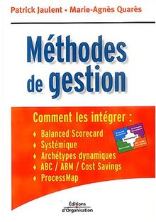 Methodes de gestion : comment les intégrer : balanced scorecard, systémique, archétypes dynamiques, ABC-ABM-cost savings, ProcessMap