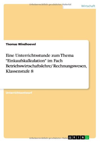 Eine Unterrichtsstunde zum Thema Einkaufskalkulation im Fach Betriebswirtschaftslehre/ Rechnungswesen, Klassenstufe 8