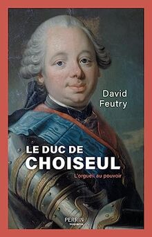Le duc de Choiseul : l'orgueil au pouvoir