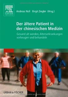 Der ältere Patient in der chinesischen Medizin: Gesund alt werden, Alterserkrankungen vorbeugen und behandeln