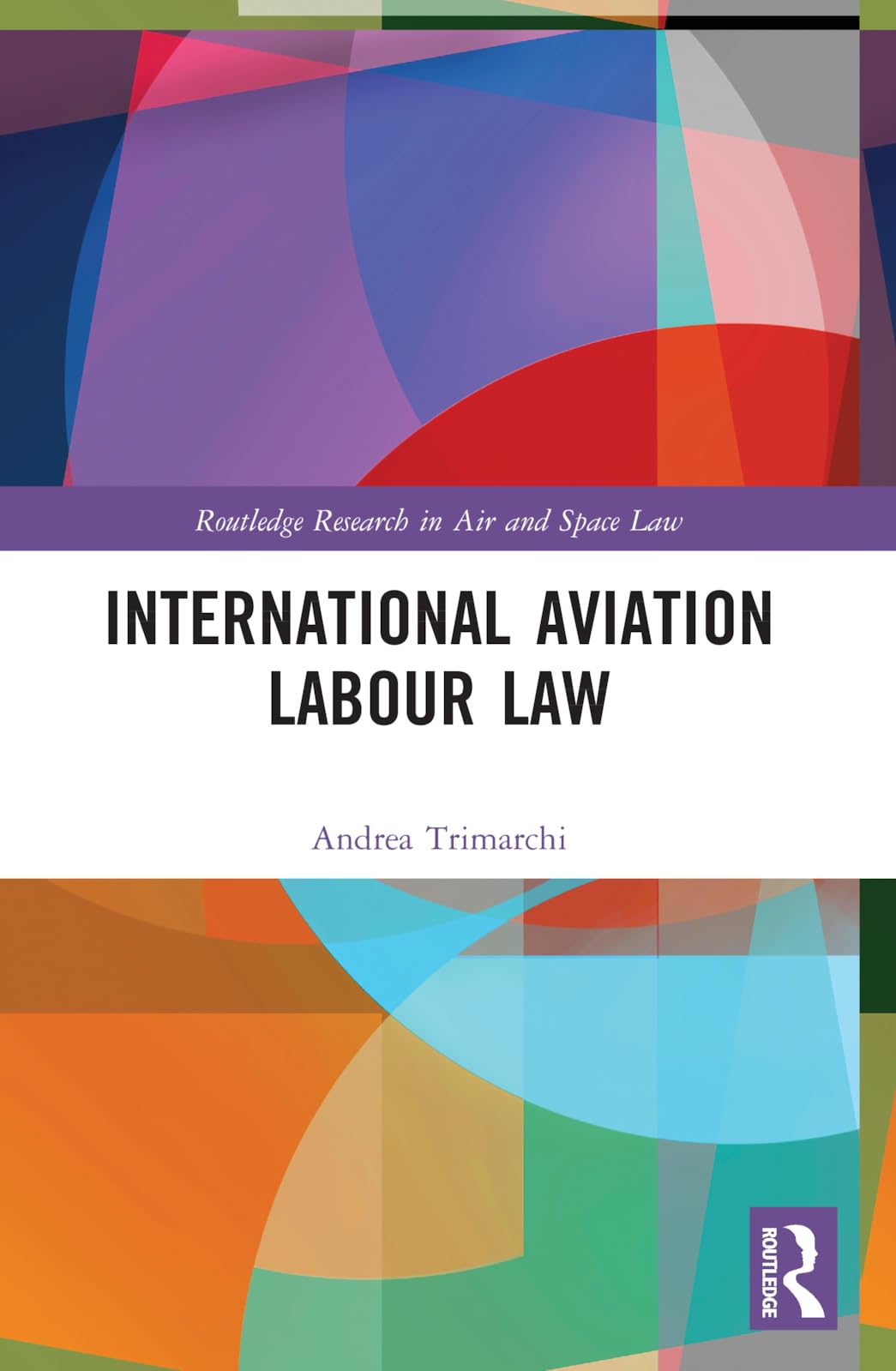 International Aviation Labour Law (Routledge Research in Air and Space Law)