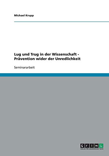 Lug und Trug in der Wissenschaft - Prävention wider der Unredlichkeit