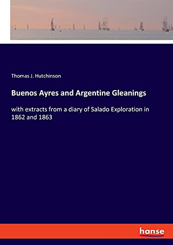 Buenos Ayres and Argentine Gleanings: with extracts from a diary of Salado Exploration in 1862 and 1863