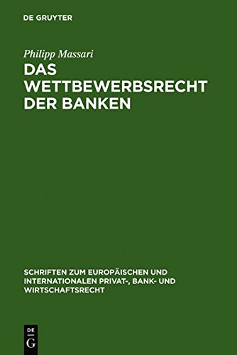 Das Wettbewerbsrecht der Banken: Die Regulierung des Wettbewerbs der Banken durch Kartellrecht, Bankaufsichtsrecht und Lauterkeitsrecht (Schriften zum ... Privat-, Bank- und Wirtschaftsrecht, Band 16)