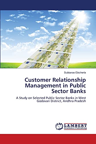 Customer Relationship Management in Public Sector Banks: A Study on Selected Public Sector Banks in West Godavari District, Andhra Pradesh