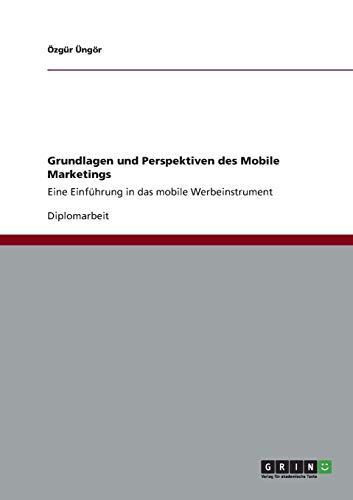 Grundlagen und Perspektiven des Mobile Marketings: Eine Einführung in das mobile Werbeinstrument