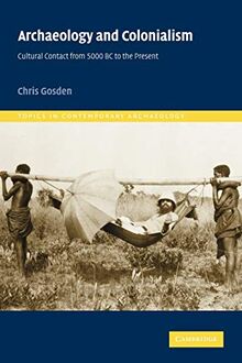 Archaeology and Colonialism: Cultural Contact from 5000 BC to the Present (Topics in Contemporary Archaeology)