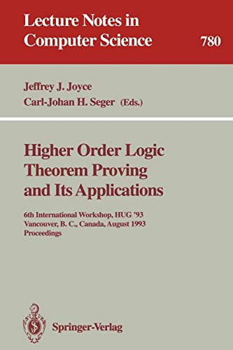 Higher Order Logic Theorem Proving and Its Applications: 6th International Workshop, HUG '93, Vancouver, B.C., Canada, August 11-13, 1993. Proceedings ... Notes in Computer Science, 780, Band 780)