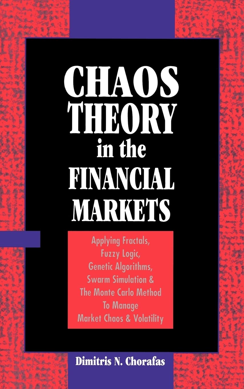 Chaos Theory in the Financial Markets: Applying Fractals, Fuzzy Logic, Genetic Algorithms, Swarm Simulation & the Monte Carlo Method to Manage Market