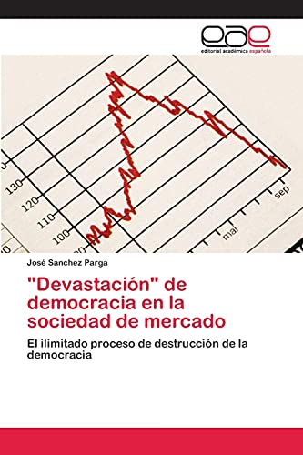 Devastación de democracia en la sociedad de mercado: El ilimitado proceso de destrucción de la democracia