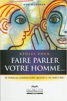 Règles pour faire parler votre homme...: Et pour le comprendre quand il ne parle pas !