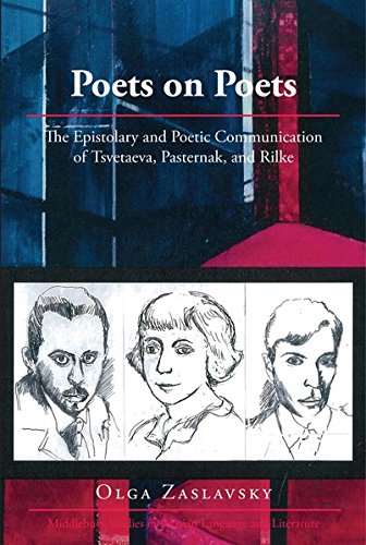 Poets on Poets: The Epistolary and Poetic Communication of Tsvetaeva, Pasternak, and Rilke (Middlebury Studies in Russian Language and Literature)