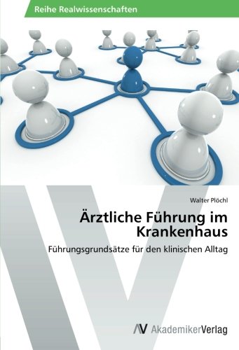 Ärztliche Führung im Krankenhaus: Führungsgrundsätze für den klinischen Alltag