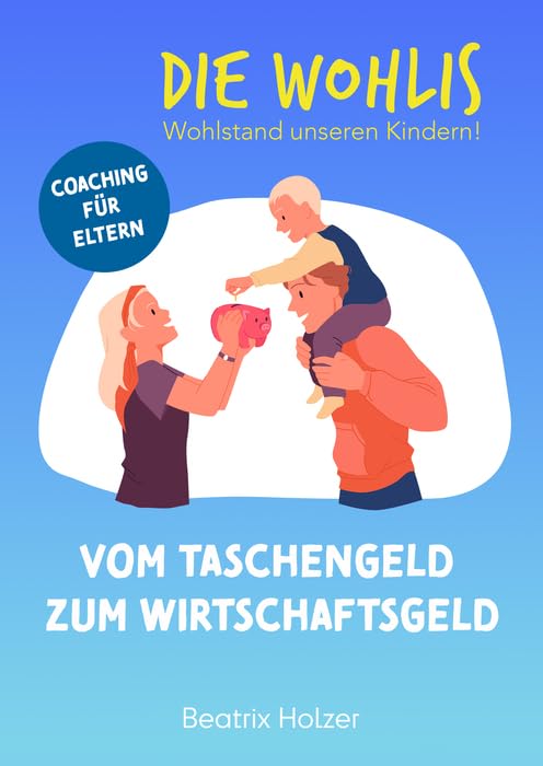 DIE WOHLIS Wohlstand unseren Kindern!: Vom Taschengeld zum Wirtschaftsgeld