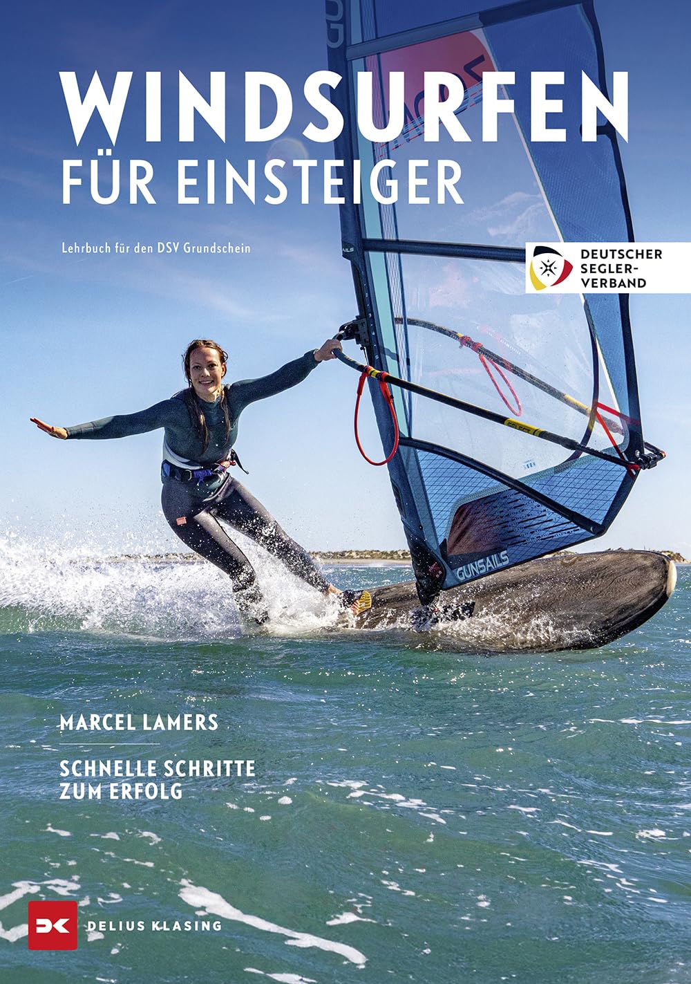 Windsurfen für Einsteiger: Schnelle Schritte zum Erfolg. Lehrbuch für den DSV Grundschein