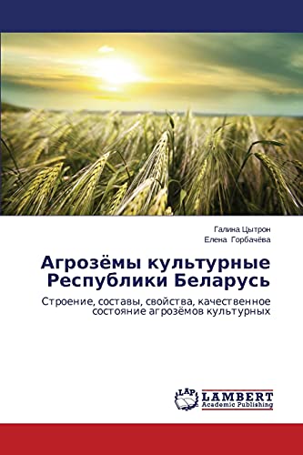 Agrozyemy kul'turnye Respubliki Belarus': Stroenie, sostavy, svoystva, kachestvennoe sostoyanie agrozyemov kul'turnykh: Stroenie, sostawy, swojstwa, kachestwennoe sostoqnie agrozömow kul'turnyh