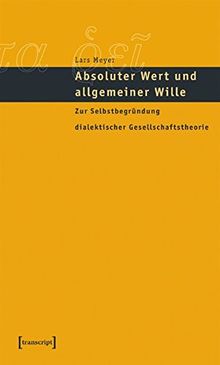 Absoluter Wert und allgemeiner Wille: Zur Selbstbegründung dialektischer Gesellschaftstheorie (Edition panta rei)