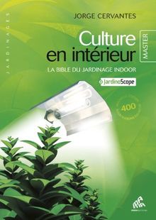 Culture en intérieur : la bible du jardinage indoor : + jardinoscope