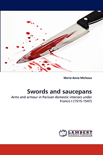 Swords and saucepans: Arms and armour in Parisian domestic interiors under Francis I (1515-1547)
