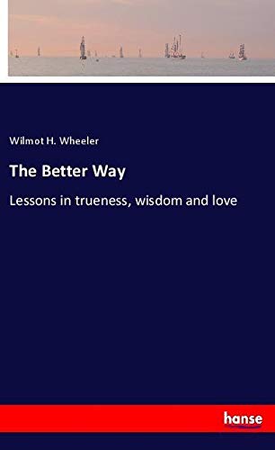 The Better Way: Lessons in trueness, wisdom and love