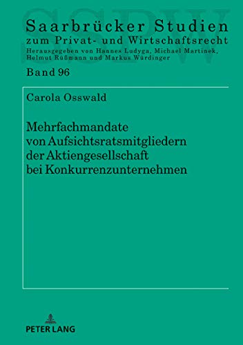 Mehrfachmandate von Aufsichtsratsmitgliedern der Aktiengesellschaft bei Konkurrenzunternehmen (Saarbrücker Studien zum Privat- und Wirtschaftsrecht, Band 96)
