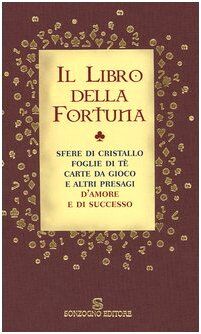 Il libro della fortuna. Sfere di cristallo, foglie di tè, carte da gioco e altri presagi d'amore e di successo