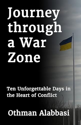 Journey through a War Zone: Ten Unforgettable Days in the Heart of Conflict