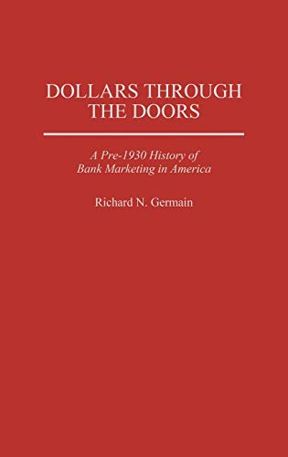 Dollars Through the Doors: A Pre-1930 History of Bank Marketing in America (Contributions in Economics & Economic History)