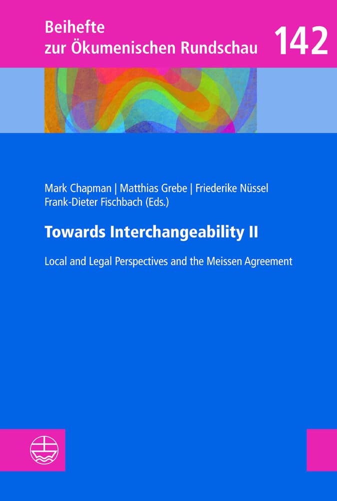 Towards Interchangeability II: Local and Legal Perspectives and the Meissen Agreement (Beihefte zur Ökumenischen Rundschau (BÖR))