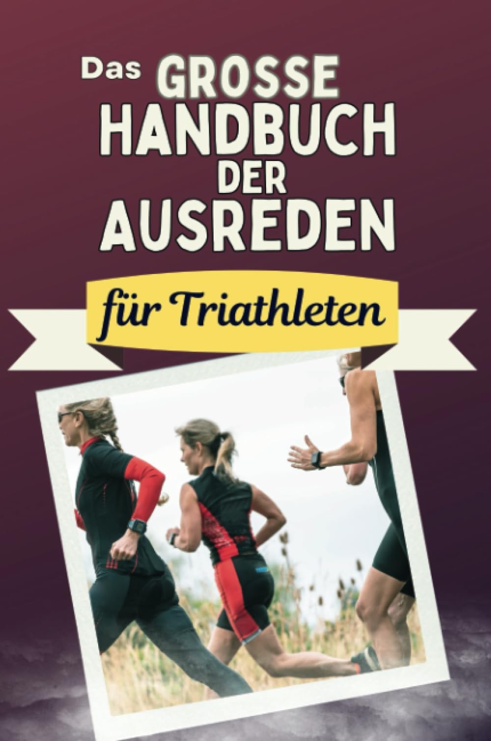 Das große Handbuch der Ausreden für Triathleten - Das perfekte Geschenk für Erwachsene und Teenager für Weihnachten und Geburtstag