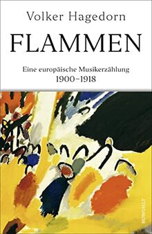 Flammen: Eine europäische Musikerzählung 1900 - 1918