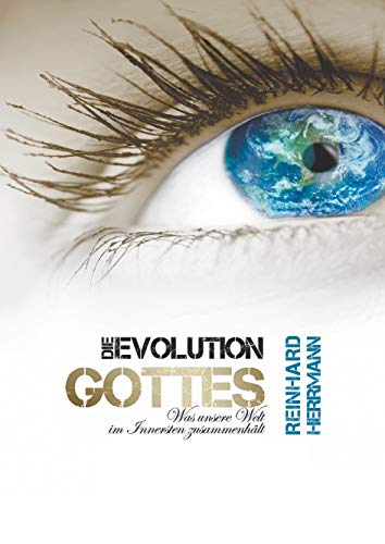 Die Evolution Gottes: Was unsere Welt im Innersten zusammenhält