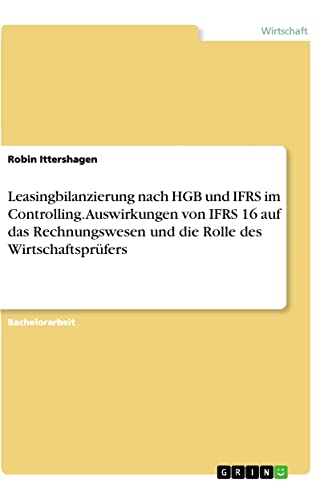 Leasingbilanzierung nach HGB und IFRS im Controlling. Auswirkungen von IFRS 16 auf das Rechnungswesen und die Rolle des Wirtschaftsprüfers