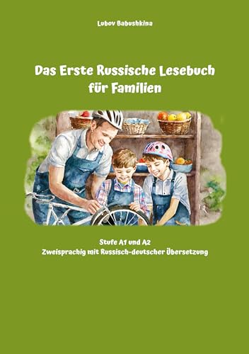 Das Erste Russische Lesebuch für Familien: Stufe A1 und A2 Zweisprachig mit Russisch-deutscher Übersetzung (Gestufte Russische Lesebücher)