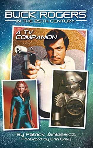 Patrick Jankiewicz Buck Rogers In The 25th Century, A Tv Companion (hardback)