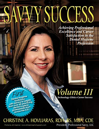Savvy Success: Achieving Professional Excellence and Career Satisfaction in the Dental Hygiene Profession, Technology-Ethics-Career Success: Achieving ... Volume III: Technology-Ethics-Career Success