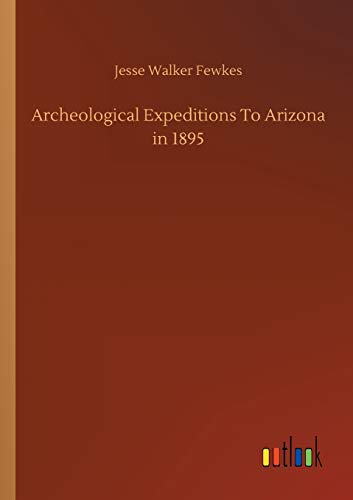 Archeological Expeditions To Arizona in 1895