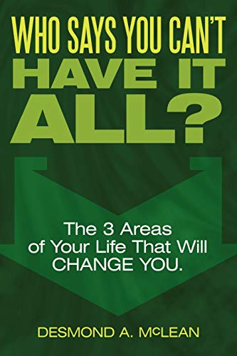Who Says You Can't Have It All?: The 3 Areas of Your Life that Will Change You