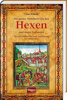 Die gantze Wahrheyt von den Hexen und deren Zaubereyn: Hexenverständnis und -verfolgung im Mittelalter