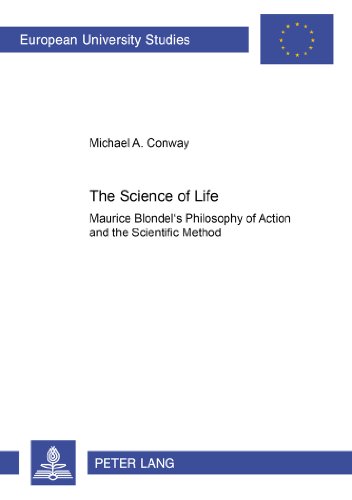 The Science of Life: Maurice Blondel's Philosophy of Action and the Scientific Method (Europäische Hochschulschriften / European University Studies / Publications Universitaires Européennes)