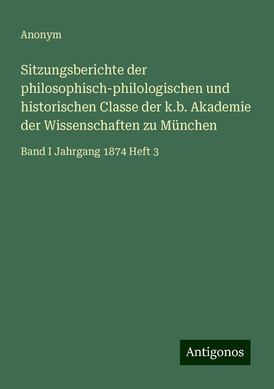 Sitzungsberichte der philosophisch-philologischen und historischen Classe der k.b. Akademie der Wissenschaften zu München: Band I Jahrgang 1874 Heft 3