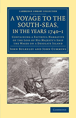A Voyage to the South-Seas, in the Years 1740–1: Containing a Faithful Narrative of the Loss of His Majesty's Ship the Wager on a Desolate Island (Cambridge Library Collection - Maritime Exploration)
