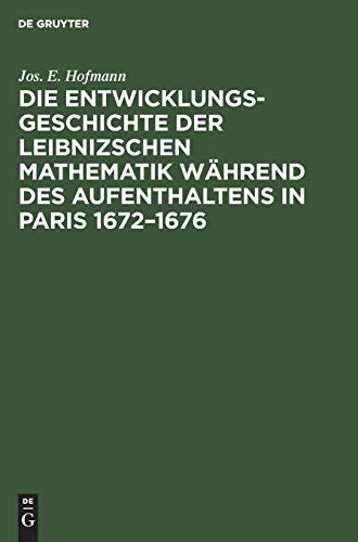 Die Entwicklungsgeschichte der Leibnizschen Mathematik während des Aufenthaltens in Paris 1672–1676