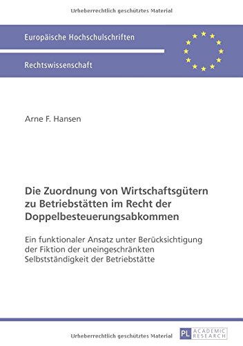 Die Zuordnung von Wirtschaftsgütern zu Betriebstätten im Recht der Doppelbesteuerungsabkommen: Ein funktionaler Ansatz unter Berücksichtigung der ... / European University Studie)
