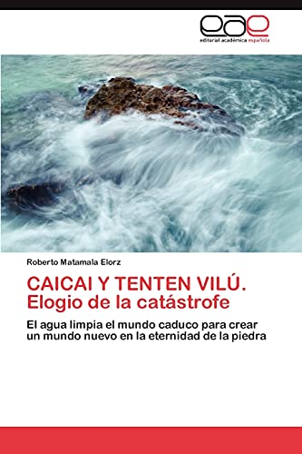 CAICAI Y TENTEN VILÚ. Elogio de la catástrofe: El agua limpia el mundo caduco para crear un mundo nuevo en la eternidad de la piedra