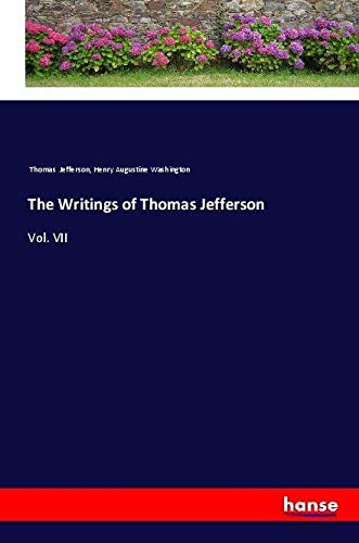 The Writings of Thomas Jefferson: Vol. VII
